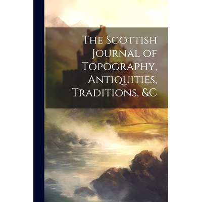 预订 The Scottish Journal of Topography, Antiquities, Traditions, &c: 9781022734968