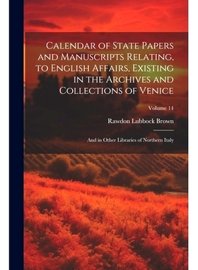 预订 Calendar of State Papers and Manuscripts Relating, to English Affairs, Existing in the Archives and Collections of