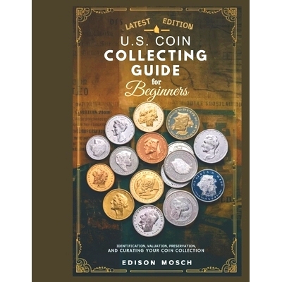 预订 US Coin Collecting Guide for Beginners: Identification, Valuation, Preservation and Curating your Coin Collection.: