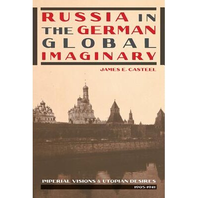 预订 Russia in the German Global Imaginary: Imperial Visions and Utopian Desires, 1905-1941: 9780822964117