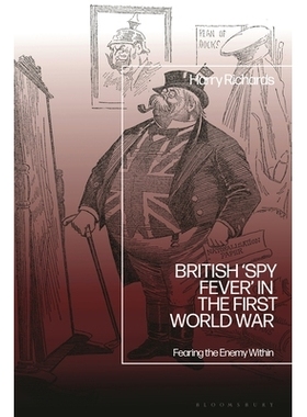 预订 British ‘Spy Fever’ in the First World War: Fearing the Enemy Within 第1次世界大战期间的英国“间谍热”：害怕内部