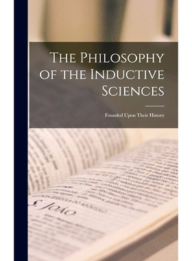 预订 The Philosophy of the Inductive Sciences: Founded Upon Their History: 9781016511421