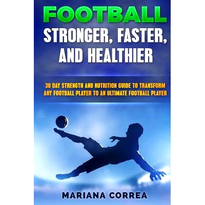 预订 FOOTBALL FASTER, STRONGER and HEALTHIER: 30 DAY STRENGTH AND NUTRITION GUIDE TO TRANSFORM ANY FOOTBALL PLAYER INTO