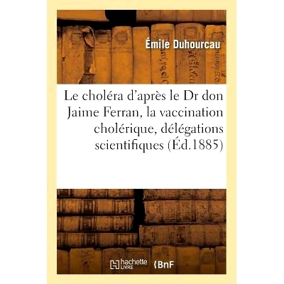 预订 Le Choléra d’Après Le Dr Don Jaime Ferran: La Vaccination Cholérique, Les Délégations Scientifiques Don Jaime
