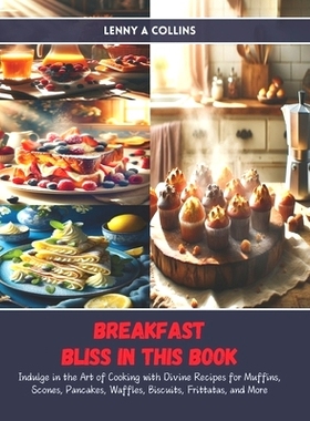 预订 Breakfast Bliss in this Book: Indulge in the Art of Cooking with Divine Recipes for Muffins, Scones, Pancakes, Waff