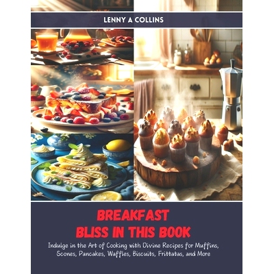 预订 Breakfast Bliss in this Book: Indulge in the Art of Cooking with Divine Recipes for Muffins, Scones, Pancakes, Waff