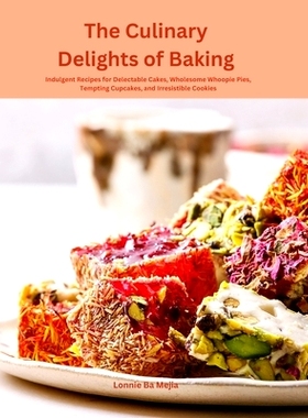 预订 The Culinary Delights of Baking: Indulgent Recipes for Delectable Cakes, Wholesome Whoopie Pies, Tempting Cupcakes,