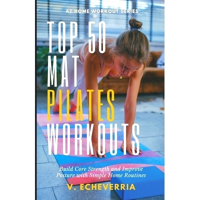 预订 Top 50 Mat Pilates Workouts: Build Core Strength and Improve Posture with Simple Home Routines: 9798325441523