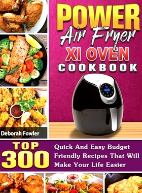 预订 Power Air Fryer Xl Oven Cookbook: TOP 300 Quick And Easy Budget Friendly Recipes That Will Make Your Life Easier