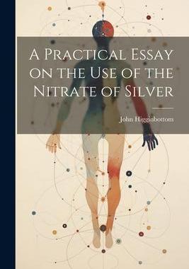 [预订]A Practical Essay on the Use of the Nitrate of Silver 9781022094338
