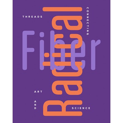 预订 Radical Fiber: Threads Connecting Art and Science 激进纤维：连接艺术与科学的线索: 9781636810409