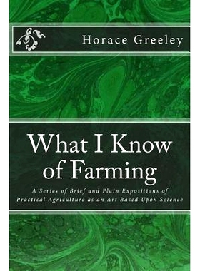 预订 What I Know of Farming: A Series of Brief and Plain Expositions of Practical Agriculture as an Art Based Upon Scien