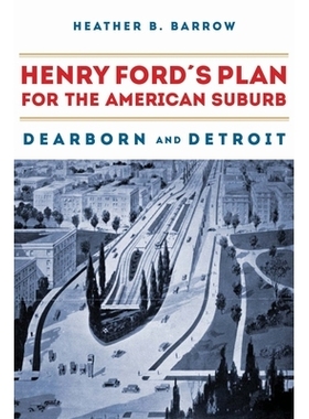 预订 Henry Ford’s Plan for the American Suburb: Dearborn and Detroit 亨利·福特与底特律的郊区化: 9780875804903