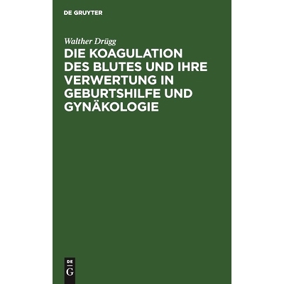 预订 Die Koagulation des Blutes und ihre Verwertung in Geburtshilfe und Gynäkologie: 9783111279800