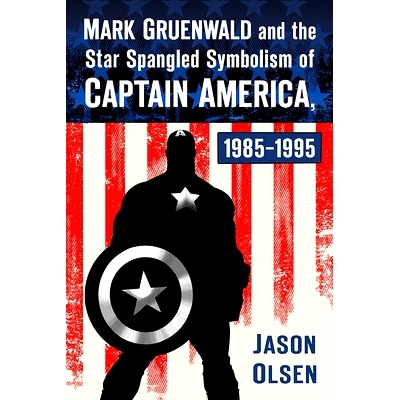 预订 Mark Gruenwald and the Star Spangled Symbolism of Captain America, 1985-1995 马克·格鲁恩瓦尔德和美国队长的星条旗象