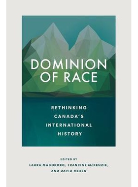 预订 Dominion of Race: Rethinking Canada’s International History 种族的统治：反思加拿大国际史: 9780774834445