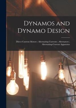 [预订]Dynamos and Dynamo Design; Direct Current Motors; Alternating Currents; Alternators; Alternating-Cur 9781016490160