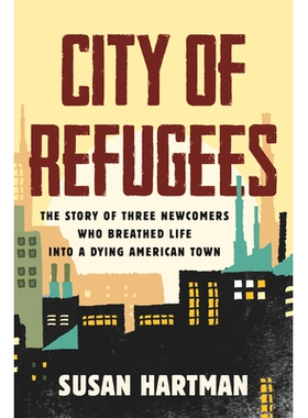 预订 City of Refugees: The Story of Three Newcomers Who Breathed Life Into a Dying American Town: 9780807024676