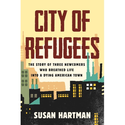 预订 City of Refugees: The Story of Three Newcomers Who Breathed Life Into a Dying American Town: 9780807024676