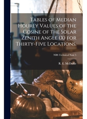 预订 Tables of Median Hourly Values of the Cosine of the Solar Zenith Angle (x) for Thirty-five Locations.; NBS Technica