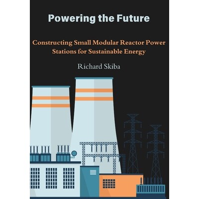 预订 Powering the Future: Constructing Small Modular Reactor Power Stations for Sustainable Energy 9781763769670
