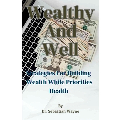 预订 Wealthy And Well: Strategies For Building Wealth While Priorities Your Health: 9798882108600