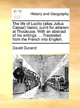 预订 The Life of Lucilio (Alias Julius Caesar) Vanini, Burnt for Atheism at Thoulouse. with an Abstract of His Writings.