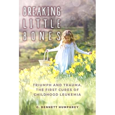预订 Breaking Little Bones: triumph and trauma, the first cures of childhood leukemia: 9780997702804