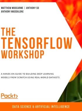预订 The TensorFlow Workshop: A hands-on guide to building deep learning models from scratch using real-world datasets T