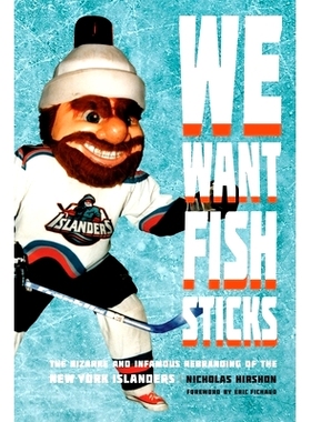 预订 We Want Fish Sticks: The Bizarre and Infamous Rebranding of the New York Islanders 我们要炸鱼条：纽约岛民的怪异和臭