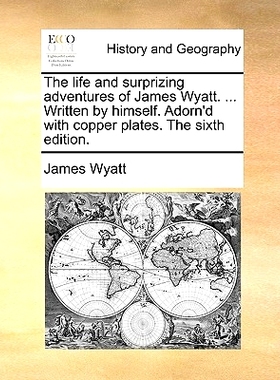 预订 The Life and Surprizing Adventures of James Wyatt. ... Written by Himself. Adorn’d with Copper Plates. the Sixth E