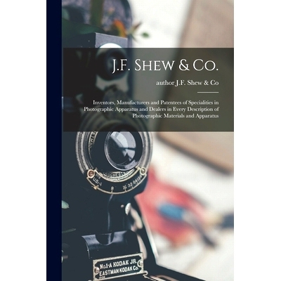 预订 J.F. Shew & Co.: Inventors, Manufacturers and Patentees of Specialities in Photographic Apparatus and Dealers in Ev