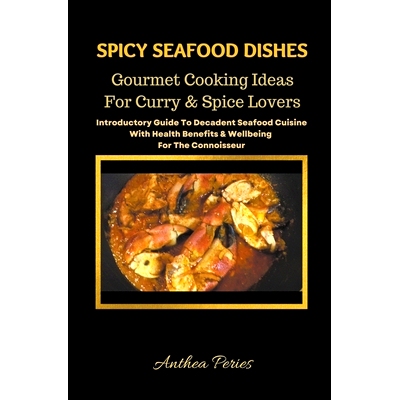 预订 Spicy Seafood Dishes: Gourmet Cooking Ideas For Curry And Spice Lovers. Introductory Guide To Decadent Seafood Cuis