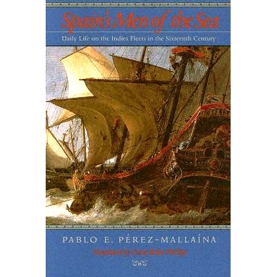 预订 Spain’s Men of the Sea: Daily Life on the Indies Fleets in the Sixteenth Century 西班牙的海上英雄：十六世纪印度舰
