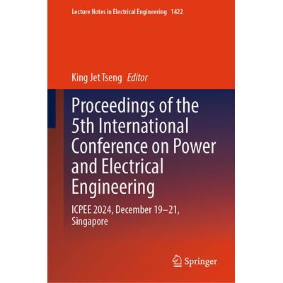 预订 Proceedings of the 5th International Conference on Power and Electrical Engineering ICPEE 2024, December 19–21, Si