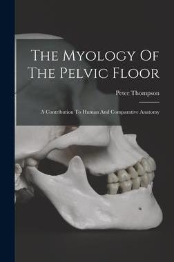 [预订]The Myology Of The Pelvic Floor: A Contribution To Human And Comparative Anatomy 9781016444187