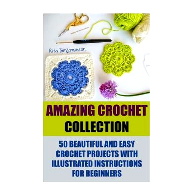 预订 Amazing Crochet Collection: 50 Beautiful And Easy Crochet Projects With Illustrated Instructions For Beginners: 978