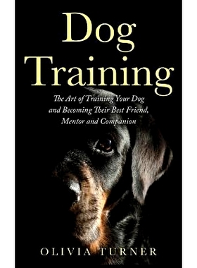 预订 Dog Training: The Art of Training Your Dog and Becoming Their Best Friend, Mentor and Companion: 9781546527817