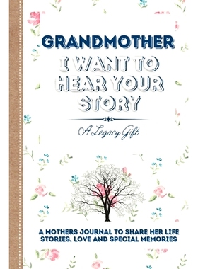 预订 Grandmother, I Want To Hear Your Story: A Grandmothers Journal To Share Her Life, Stories, Love and Special Memorie