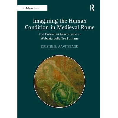 预订 Imagining the Human Condition in Medieval Rome: The Cistercian fresco cycle at Abbazia delle Tre Fontane: 978113827