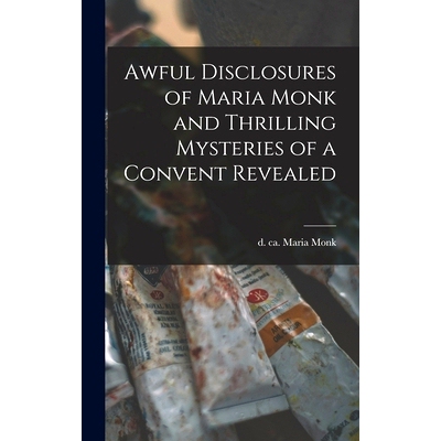 预订 Awful Disclosures of Maria Monk and Thrilling Mysteries of a Convent Revealed [microform]: 9781013341991