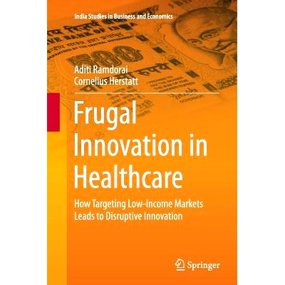 预订 Frugal Innovation in Healthcare: How Targeting Low-Income Markets Leads to Disruptive Innovation: 9783319367965