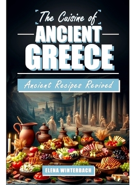 预订 The Cuisine of Ancient Greece: Ancient Recipes Revived: A Culinary Journey Through Time with Authentic Dishes, Feat