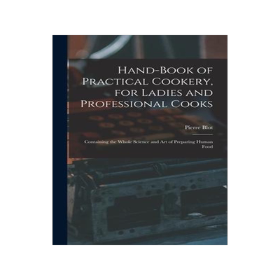 [预订]Hand-Book of Practical Cookery, for Ladies and Professional Cooks: Containing the Whole Science and  9781017602876