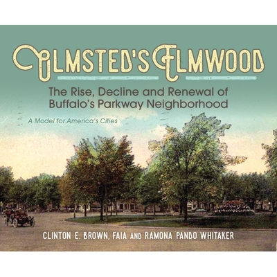 预订 Olmsted’s Elmwood: The Rise, Decline and Renewal of Buffalo’s Parkway Neighborhood, a Model for America’s Cities