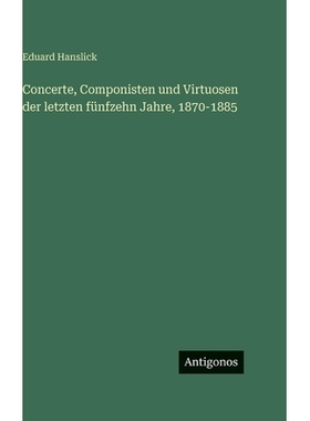 预订 Concerte, Componisten und Virtuosen der letzten fünfzehn Jahre, 1870-1885: 9783563999004