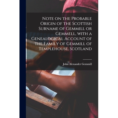 预订 Note on the Probable Origin of the Scottish Surname of Gemmill or Gemmell, With a Genealogical Account of the Famil