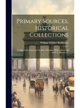 预订 Primary Sources, Historical Collections: Frederick the Great and the Rise of Prussia, With a Foreword by T. S. Went