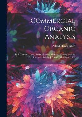 [预订]Commercial Organic Analysis: Pt. I. Tannins, Dyes, And Colouring Matters, Writing Inks. 3d Ed., Rev. 9781021575647