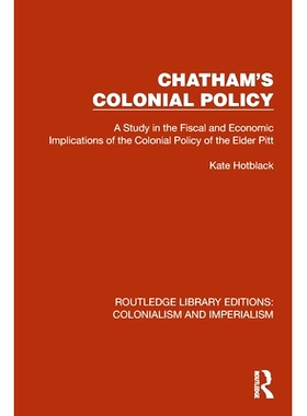 预订 Chatham’s Colonial Policy: A Study in the Fiscal and Economic Implications of the Colonial Policy of the Elder Pit